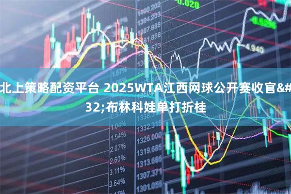 北上策略配资平台 2025WTA江西网球公开赛收官 布林科娃单打折桂